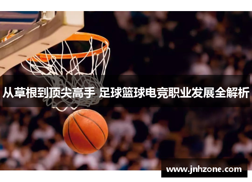 从草根到顶尖高手 足球篮球电竞职业发展全解析