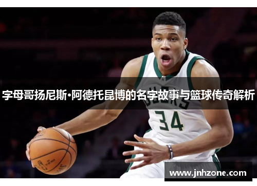 字母哥扬尼斯·阿德托昆博的名字故事与篮球传奇解析