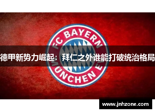 德甲新势力崛起：拜仁之外谁能打破统治格局