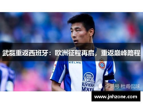 武磊重返西班牙：欧洲征程再启，重返巅峰路程