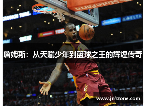 詹姆斯：从天赋少年到篮球之王的辉煌传奇