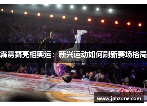 霹雳舞亮相奥运：新兴运动如何刷新赛场格局
