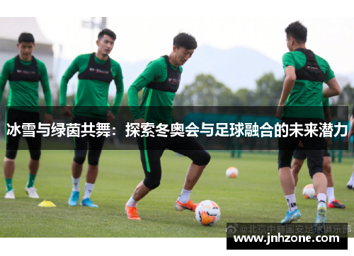 冰雪与绿茵共舞：探索冬奥会与足球融合的未来潜力