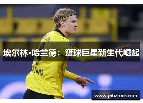 埃尔林·哈兰德：篮球巨星新生代崛起