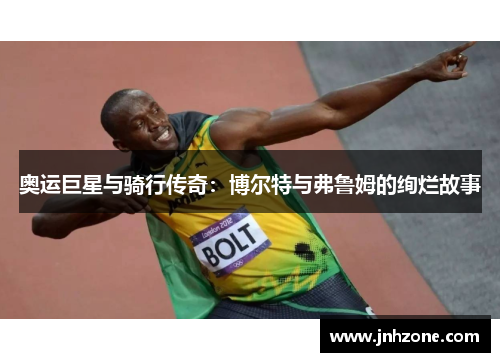 奥运巨星与骑行传奇：博尔特与弗鲁姆的绚烂故事